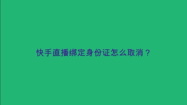 快手直播绑定身份证怎么取消?