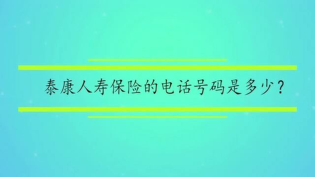 泰康人寿保险的电话号码是多少?