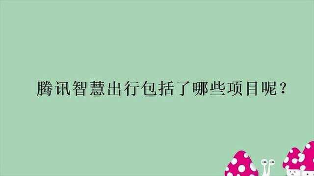 腾讯智慧出行包括了哪些项目呢?