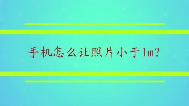 手机怎么让照片小于1m?