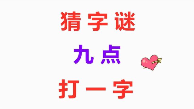 5秒字谜:9点,打一字,谜底就在谜面上,高手一眼看出来