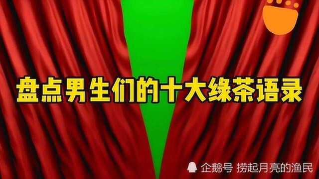 来听听关于男生们的绿茶语录吧,天啊,好像没有女生什么事了