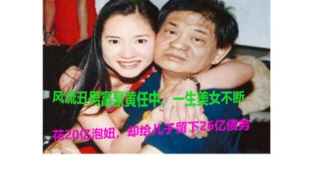 黄任中:没有女人我吃不下饭,花20亿泡妞,却给儿子留下26亿债务