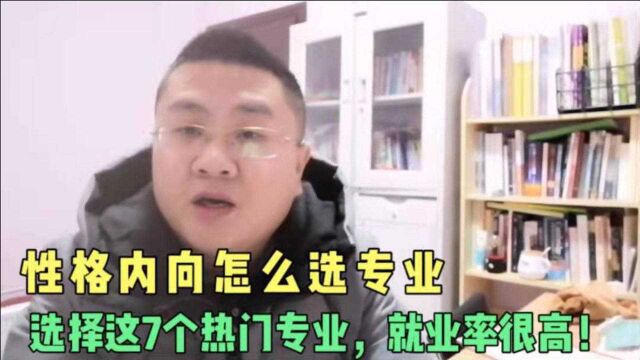 高考学生性格内向怎么选专业?7个热门专业值得选,就业率高.