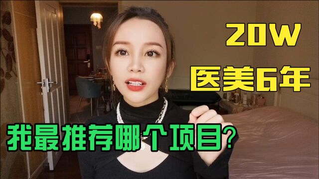 做医美6年花费20万,我最推荐哪个医美项目?初入坑小白也适合!