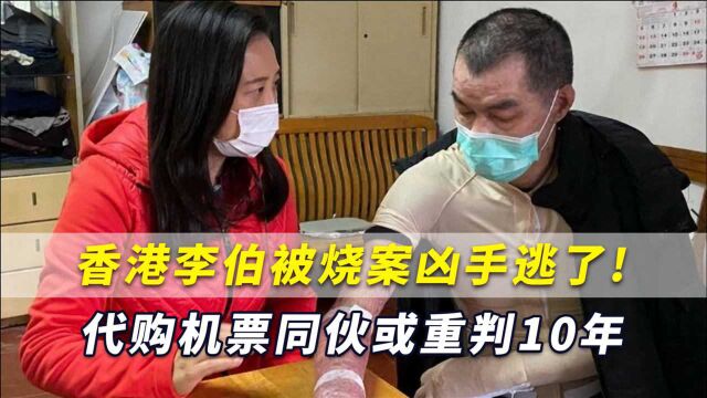 香港李伯被烧案暴徒凶手逃了!代购机票同伙或重判10年