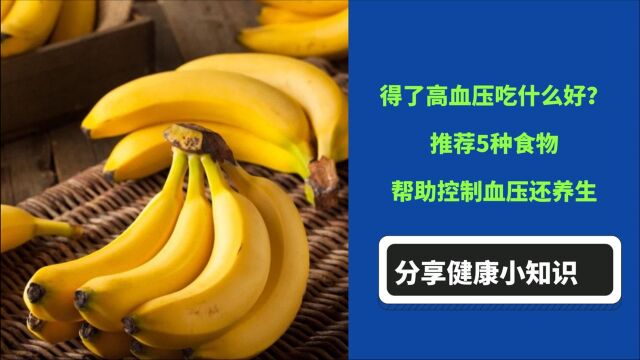 得了高血压吃什么好?推荐5种食物,帮助控制血压还养生