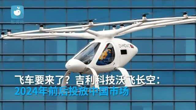 吉利沃飞长空:飞行汽车2024年前后投放中国市场