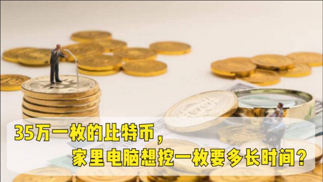 35万一枚的比特币,家里电脑想挖一枚要多长时间?答案只有3个字