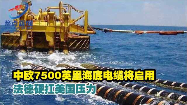 从中国到法国,中欧7500英里海底电缆将启用,法德硬扛美国压力