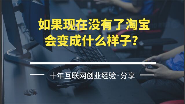 如果现在没有了淘宝,会变成什么样子?