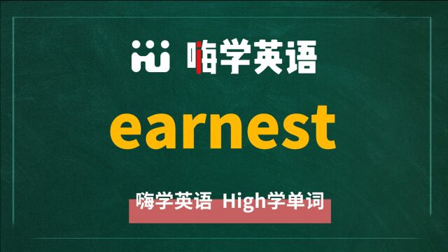 英语单词earnest是什么意思,同根词有吗,同近义词有哪些,相关短语呢,可以怎么使用,你知道吗