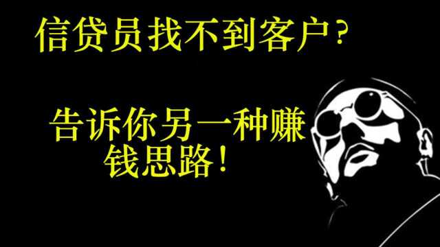 个贷业务员找不到客户怎么办?告诉你另一种赚钱思路!