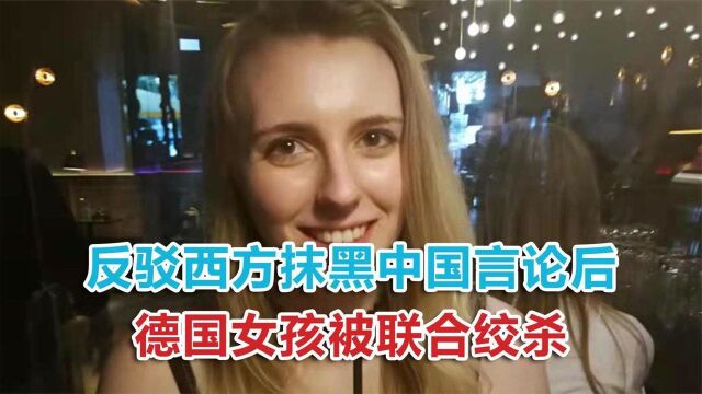 勇敢驳斥西方后,21岁德国女孩惨遭绞杀,为中国说句话咋这么难?