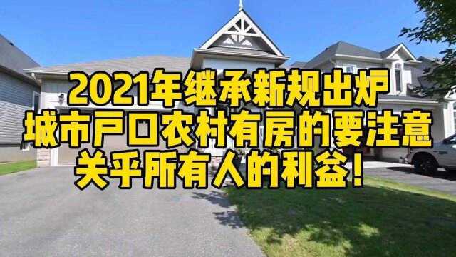 21年继承新规出炉?城市户口农村有房的注意,关乎所有人的利益