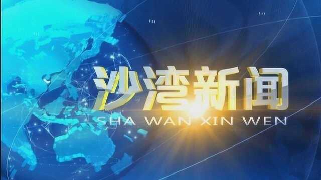 沙湾新闻2021年7月12日 