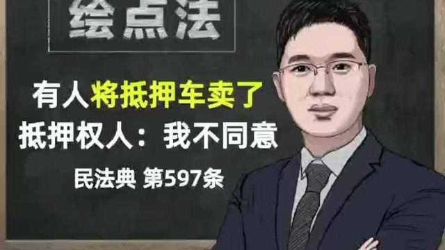 《民法典》第597条 有人将抵押车卖了,抵押权人:我不同意