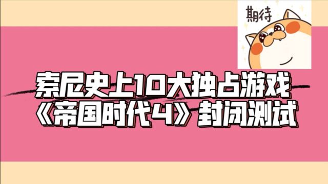 8.6游讯:索尼史上10大独占游戏,《帝国时代4》封闭测试