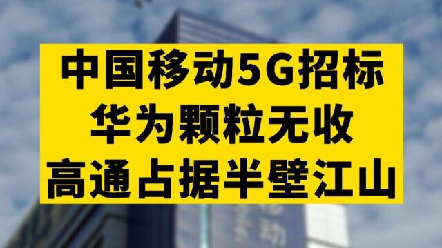 中国移动5G设备招标,华为颗粒无收!高通占据半壁江山