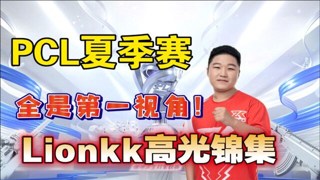 PCL夏季赛—LionKK高光锦集,全是第一视角!你给小狮子打几分?