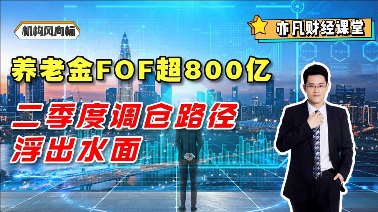 养老金FOF超800亿,二季度调仓路径浮出水面