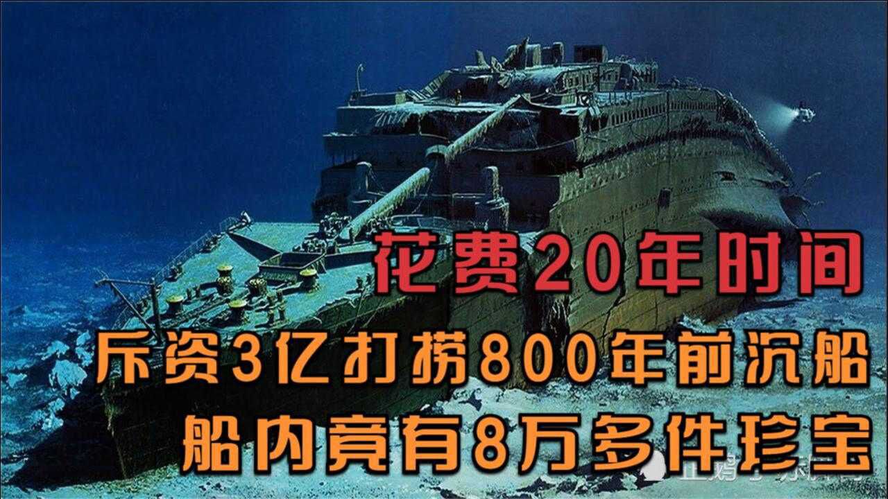 花费20年时间,耗费数亿打捞800年前沉船,船内竟有8万多件古董!