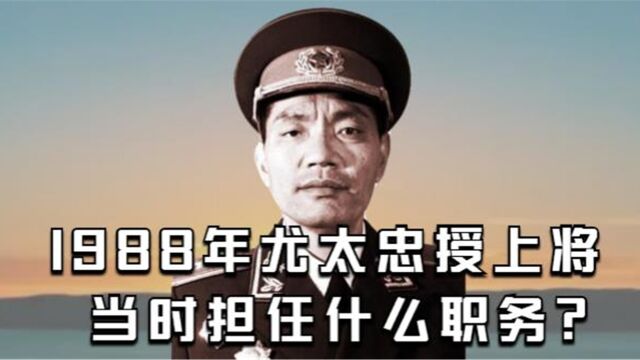 1988年尤太忠授上将,当时担任什么职务?他顶头上司也同时授上将