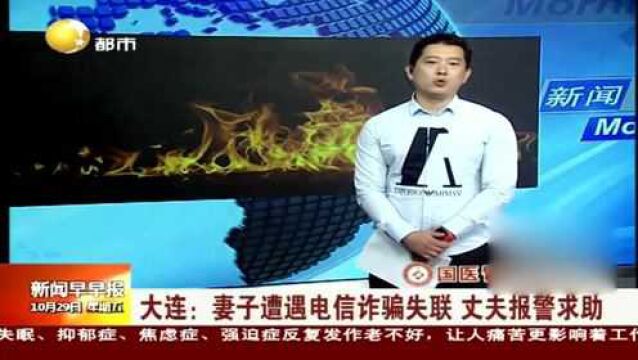 大连:妻子遭遇电信诈骗失联,丈夫报警求助