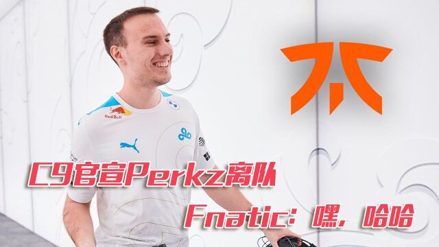 C9官宣perkz离队,fnatic:嘿,哈哈