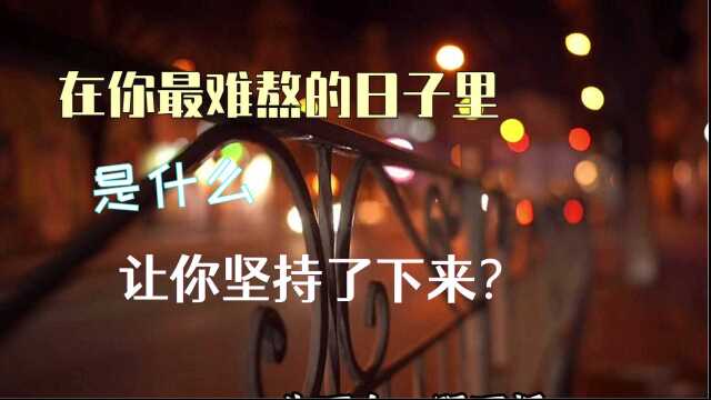 你最难熬的日子里,是什么让你坚持了下来?