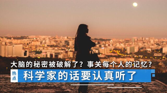 大脑的秘密被破解了?事关每个人的记忆?科学家的话要认真听了