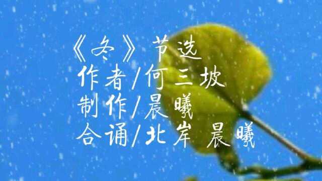 合诵《冬》节选 作者/何三坡 合诵/北岸 晨曦 视频制作/晨曦