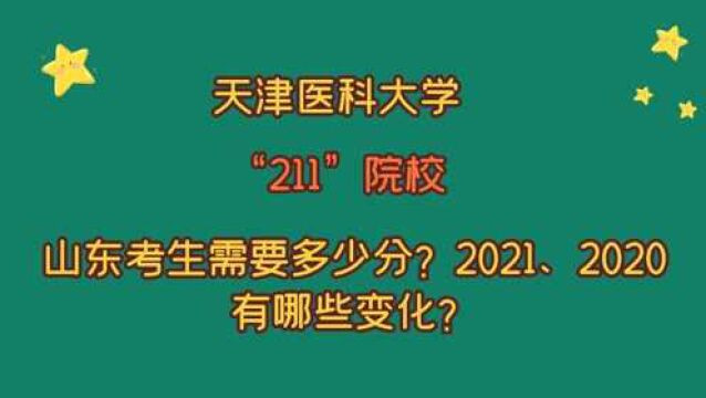 天津医科大学,“211院校”,山东需要多少分?2021、2020年有哪些变化?