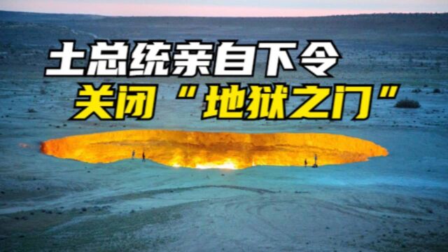 土库曼斯坦下定决心:关闭“地狱之门”,燃烧50年的奇观将消失?