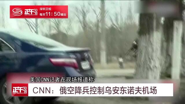 CNN:俄空降兵控制乌安东诺夫机场