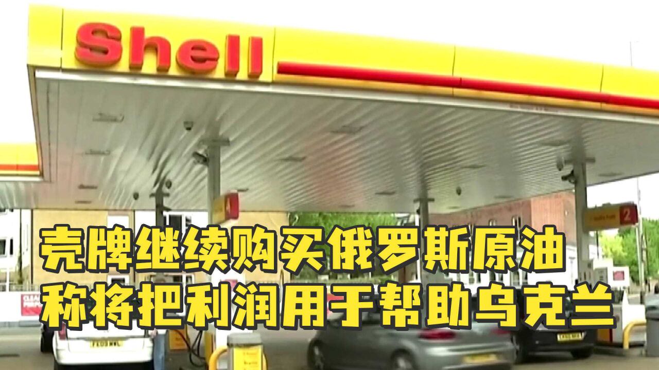 壳牌继续购买俄罗斯原油,称将把利润用于帮助乌克兰民众