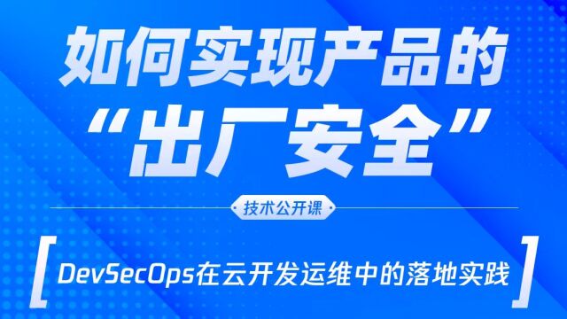 如何实现产品的“出厂安全”——DevSecOps在云开发运维中的落地实践