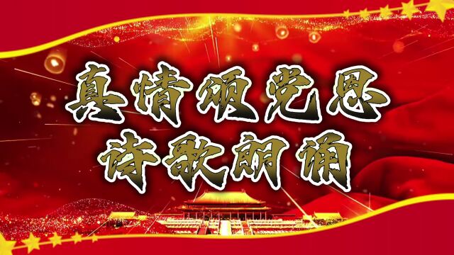 【迎七一、践初心】诗歌朗诵:真情颂党恩