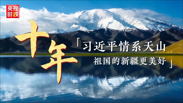 十年——习近平情系天山 祖国的新疆更美好