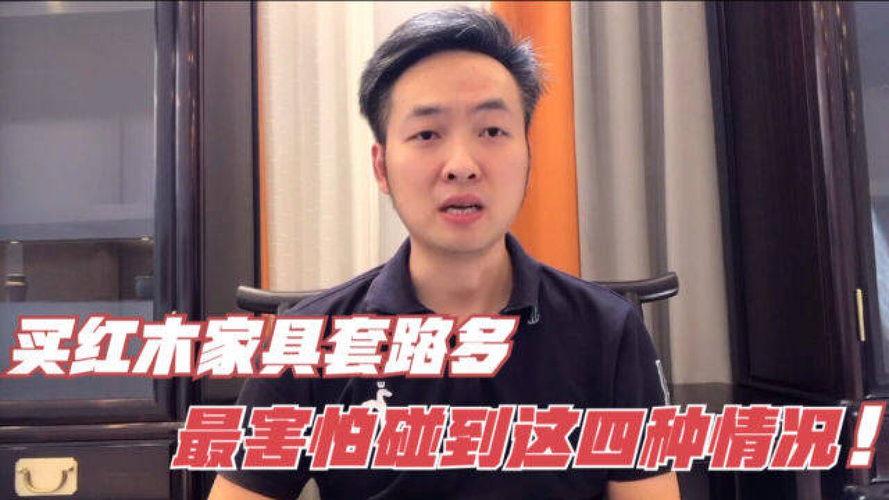 买红木家具套路多,最害怕碰到这4种情况!你踩坑了吗?