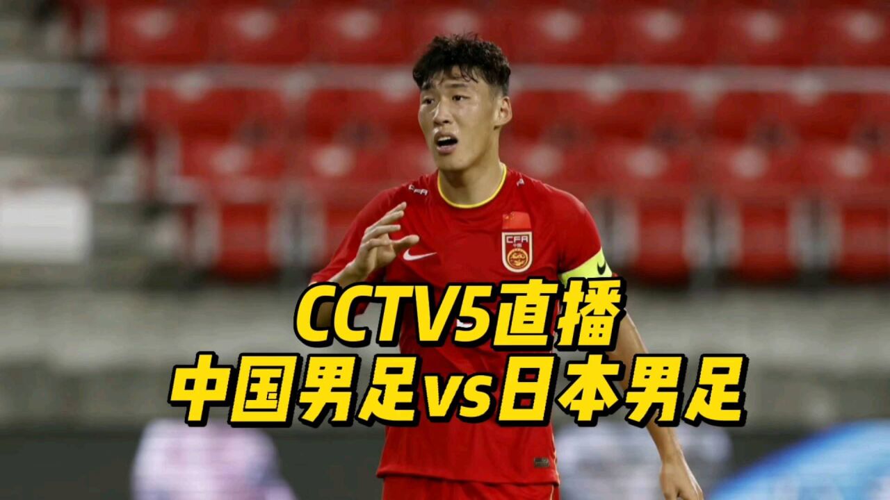 CCTV5直播!中国男足VS日本,国足目标明确:许败不许输太多