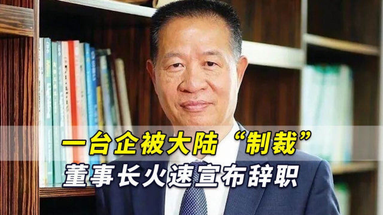 国台办出手,一台企被大陆“制裁”后,董事长火速宣布辞职