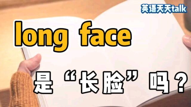 英语“long face”,翻译成“长脸”,估计老外不高兴了