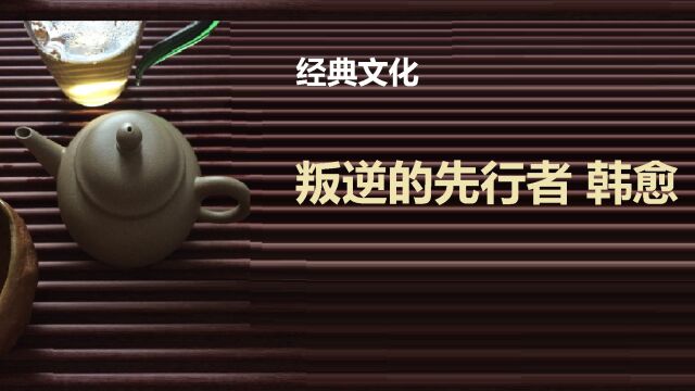 经典文化 | 叛逆的先行者:你所不知道的韩愈