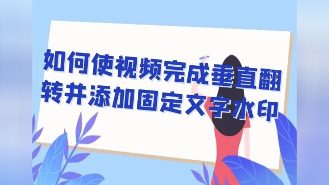 分享一个快速批量给视频添加文字水印并进行垂直翻转