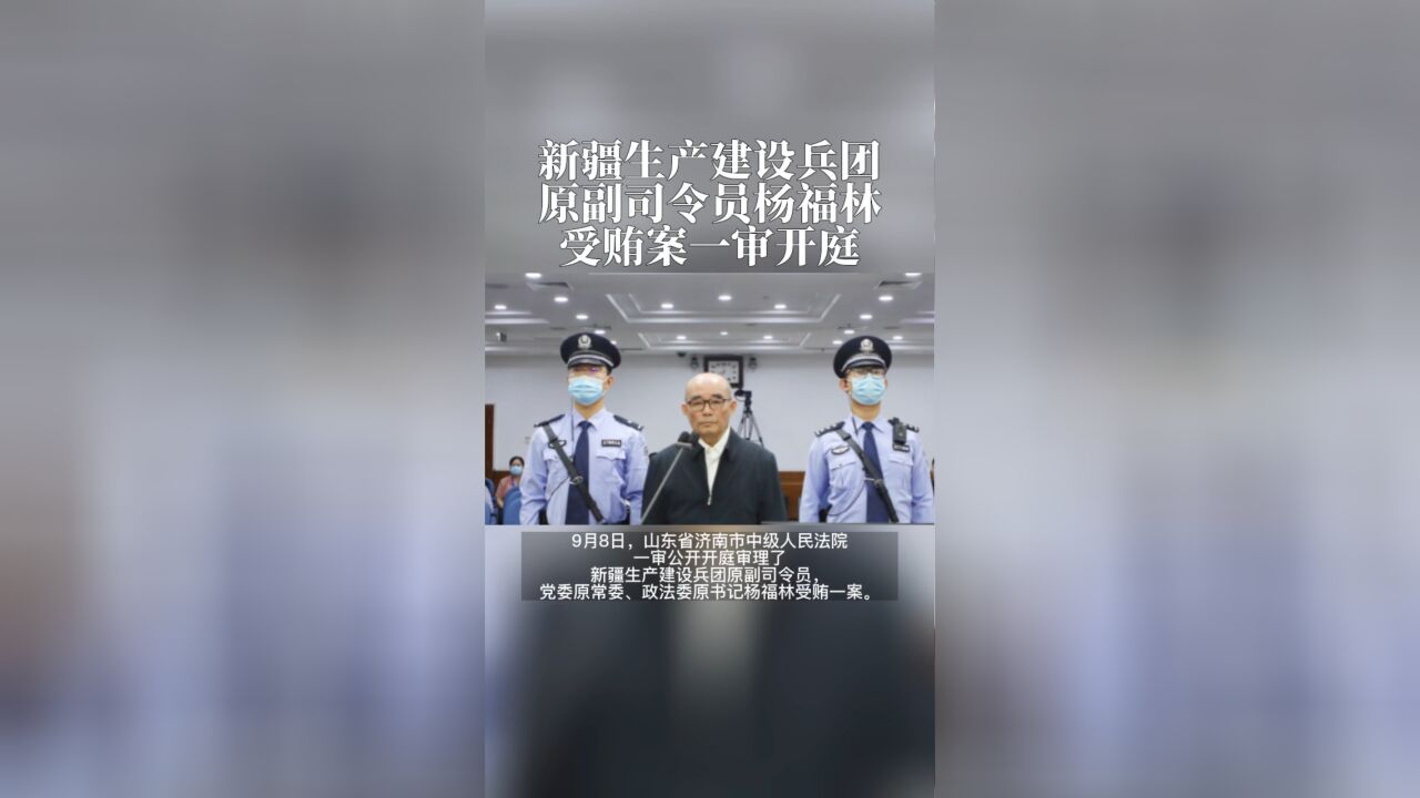 新疆生产建设兵团原副司令员,党委原常委、政法委原书记杨福林受贿案一审开庭