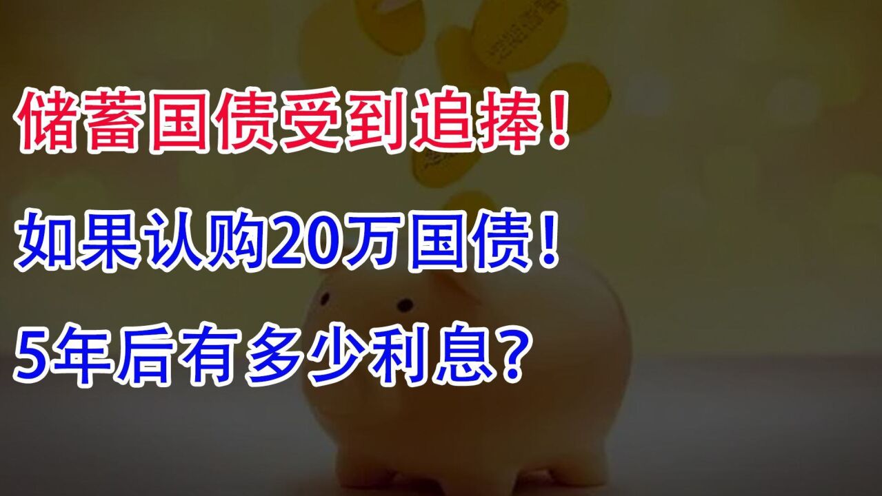 储蓄国债受到追捧!如果认购20万国债,5年后有多少利息?