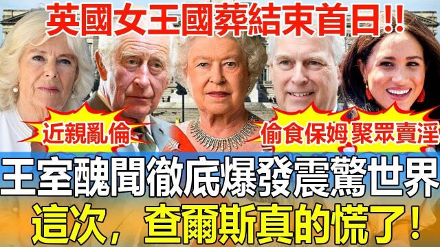 英国女王国葬结束首日,王室丑闻彻底爆发!聚众'卖'淫'偷'食'保'姆,近'亲'乱'伦!大量秘密泄露震惊全世界,查尔斯这次彻底慌了