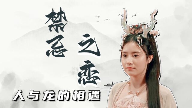 小龙女:人与龙的禁忌之恋,看完这剧我又相信爱情了