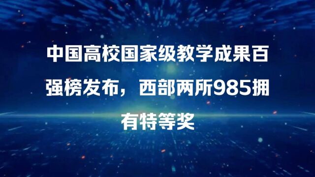 中国高校国家级教学成果百强榜发布,西部两所985拥有特等奖